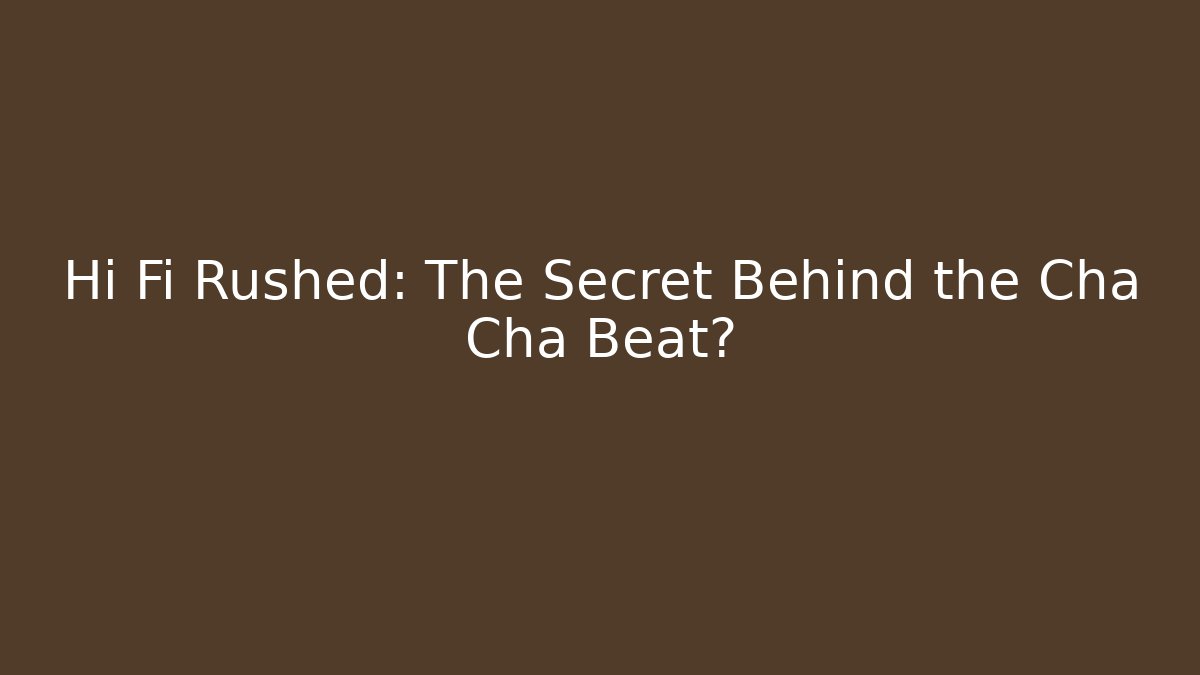 Hi Fi Rushed: The Secret Behind the Cha Cha Beat?