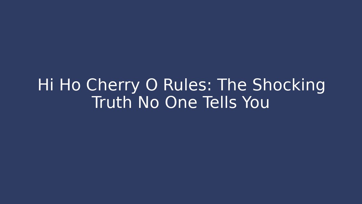 Hi Ho Cherry O Rules: The Shocking Truth No One Tells You
