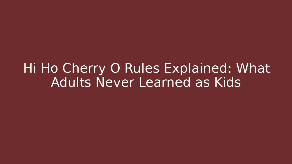 Hi Ho Cherry O Rules Explained: What Adults Never Learned as Kids