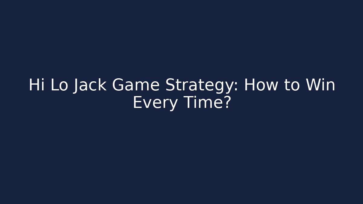 Hi Lo Jack Game Strategy: How to Win Every Time?