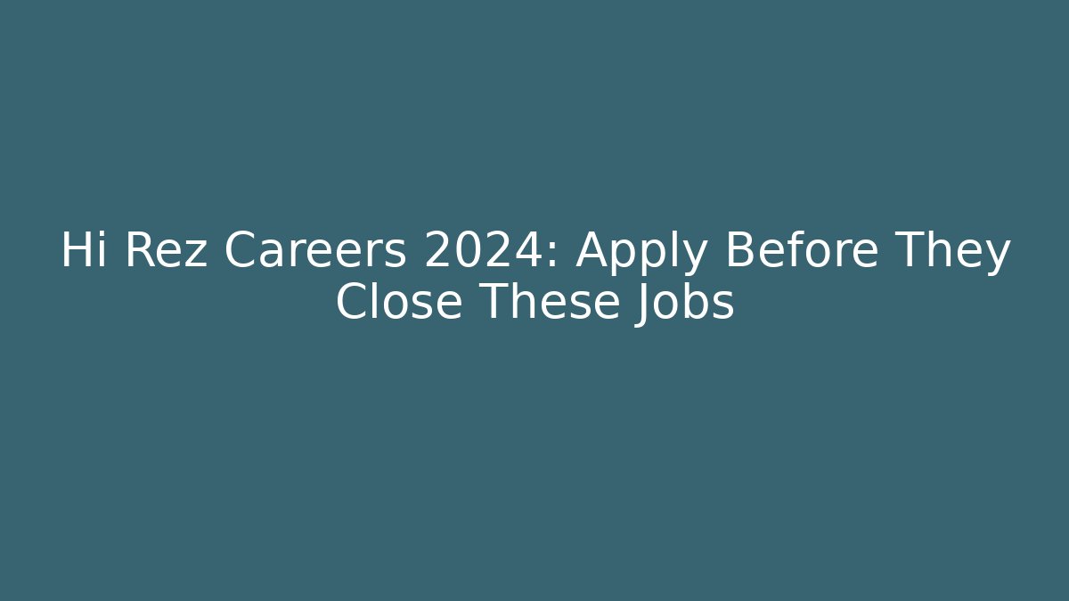 Hi Rez Careers 2024: Apply Before They Close These Jobs