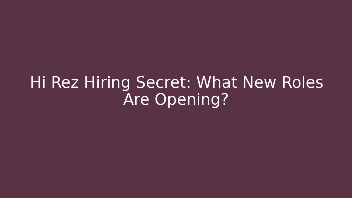Hi Rez Hiring Secret: What New Roles Are Opening?