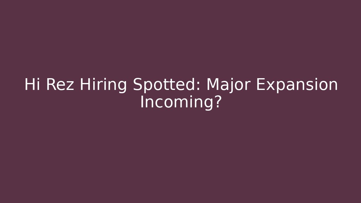 Hi Rez Hiring Spotted: Major Expansion Incoming?