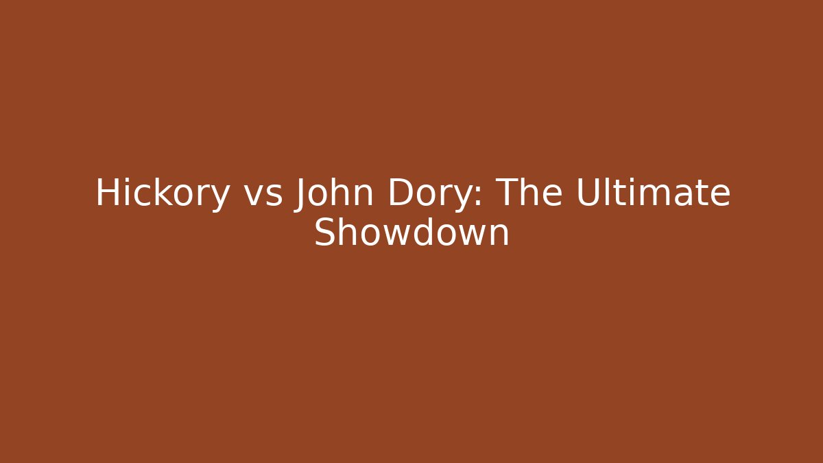 Hickory vs John Dory: The Ultimate Showdown