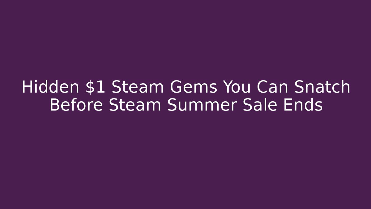 Hidden $1 Steam Gems You Can Snatch Before Steam Summer Sale Ends