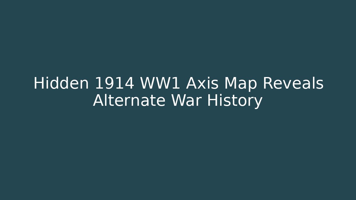 Hidden 1914 WW1 Axis Map Reveals Alternate War History
