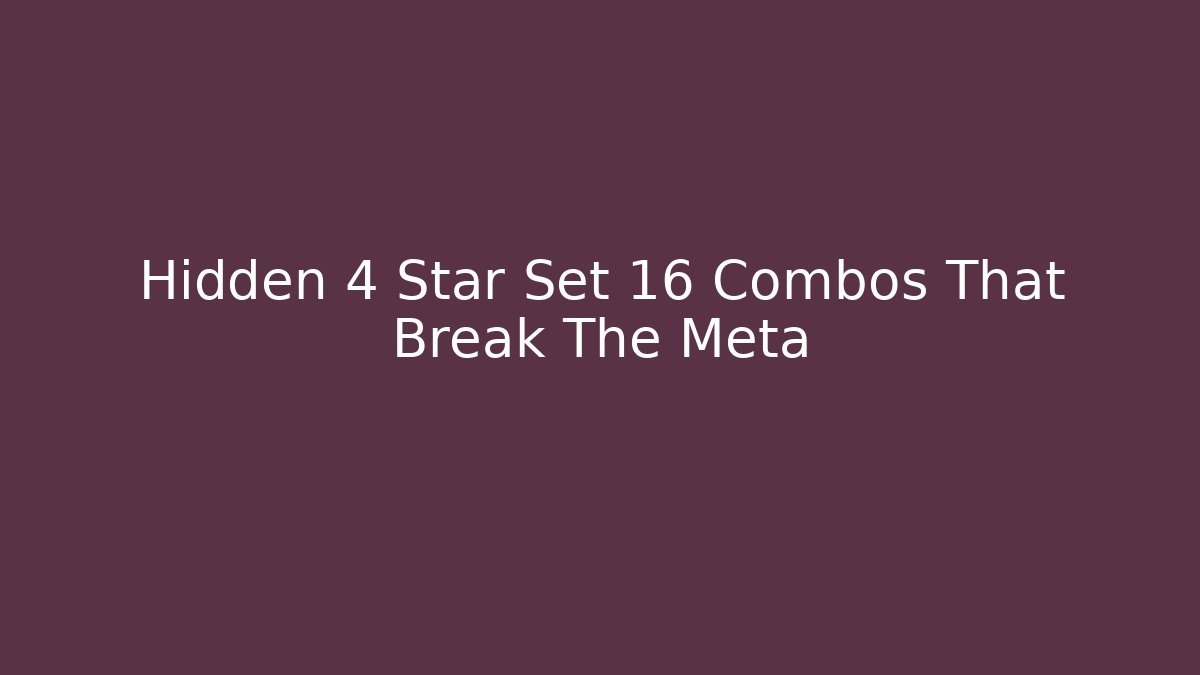 Hidden 4 Star Set 16 Combos That Break The Meta