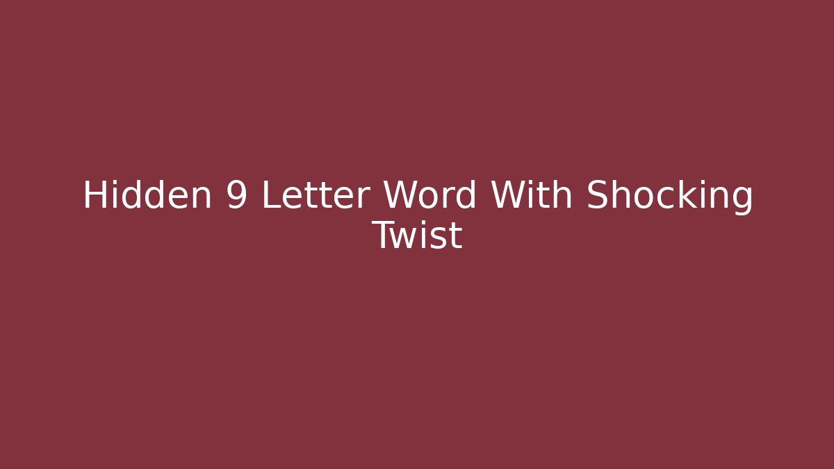 Hidden 9 Letter Word With Shocking Twist