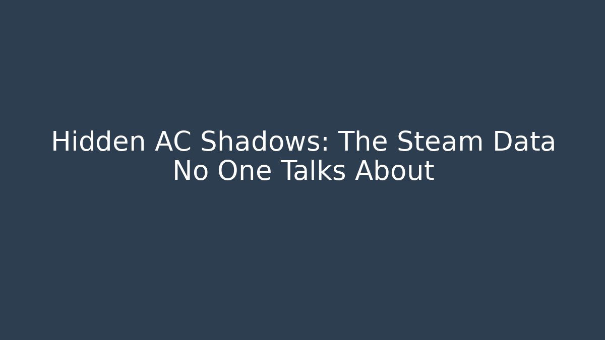 Hidden AC Shadows: The Steam Data No One Talks About