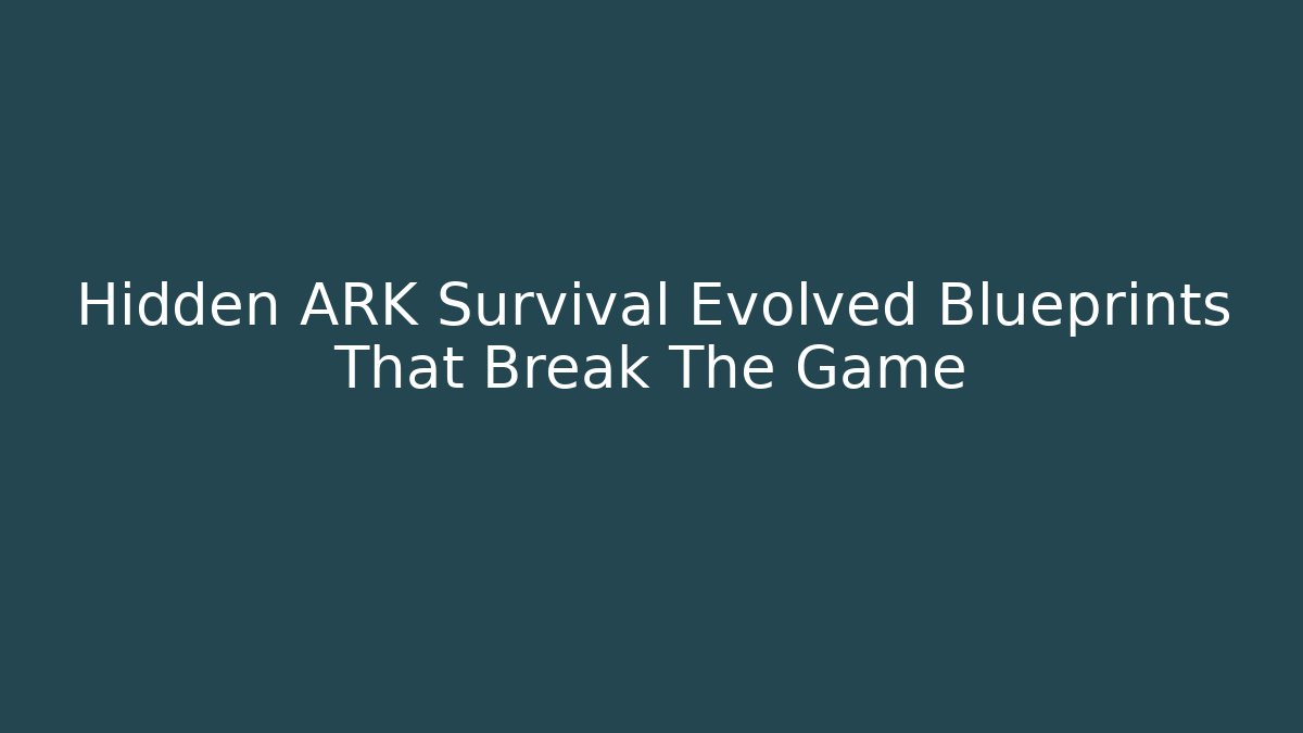 Hidden ARK Survival Evolved Blueprints That Break The Game