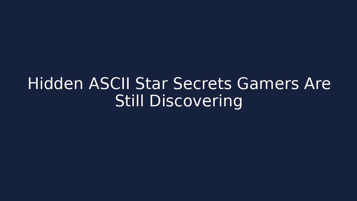 Hidden ASCII Star Secrets Gamers Are Still Discovering - Critter Realm