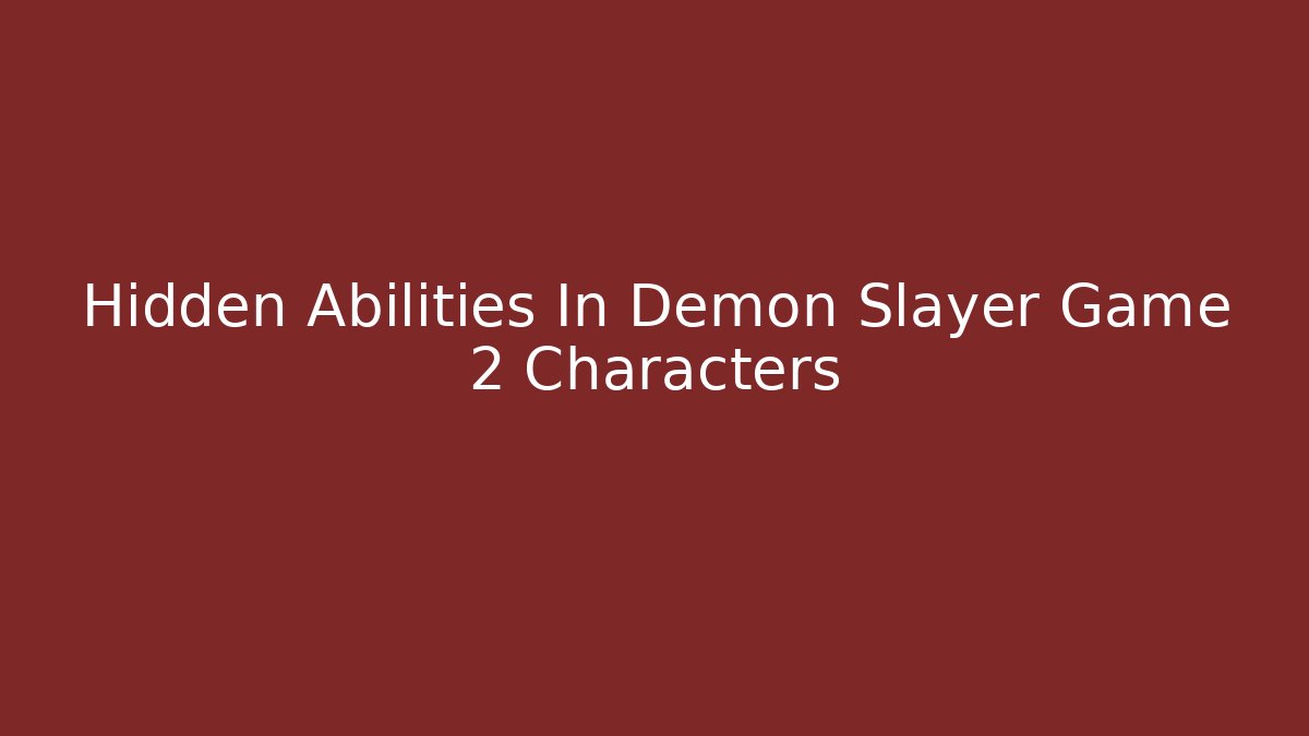 Hidden Abilities In Demon Slayer Game 2 Characters