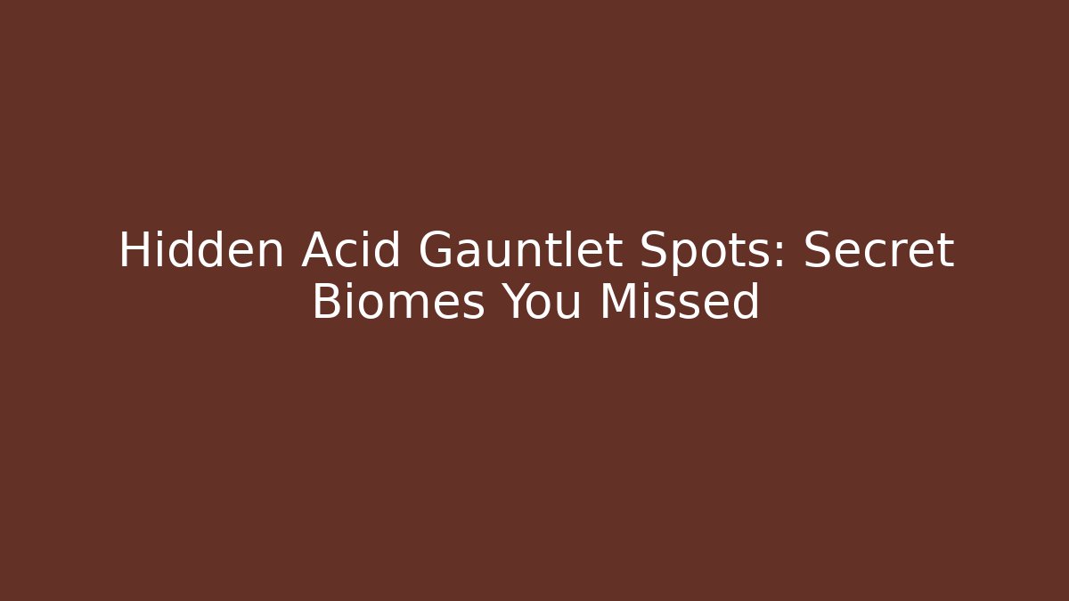 Hidden Acid Gauntlet Spots: Secret Biomes You Missed