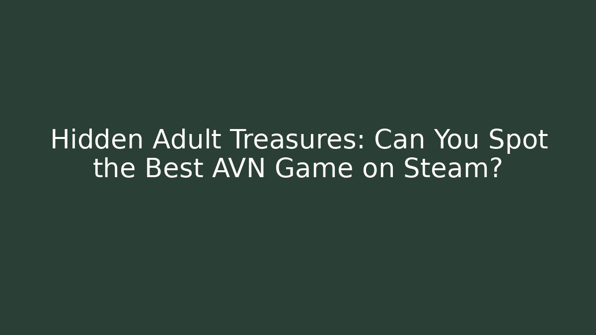 Hidden Adult Treasures: Can You Spot the Best AVN Game on Steam?