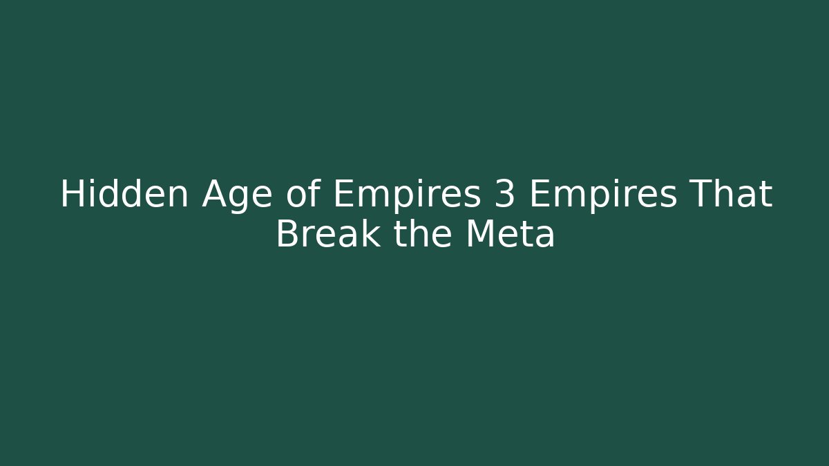 Hidden Age of Empires 3 Empires That Break the Meta