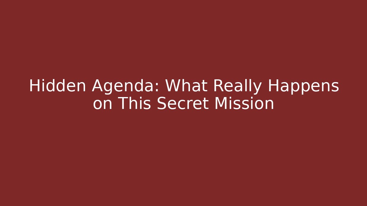Hidden Agenda: What Really Happens on This Secret Mission
