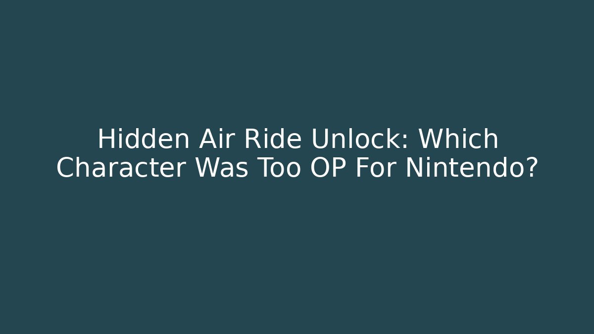 Hidden Air Ride Unlock: Which Character Was Too OP For Nintendo?