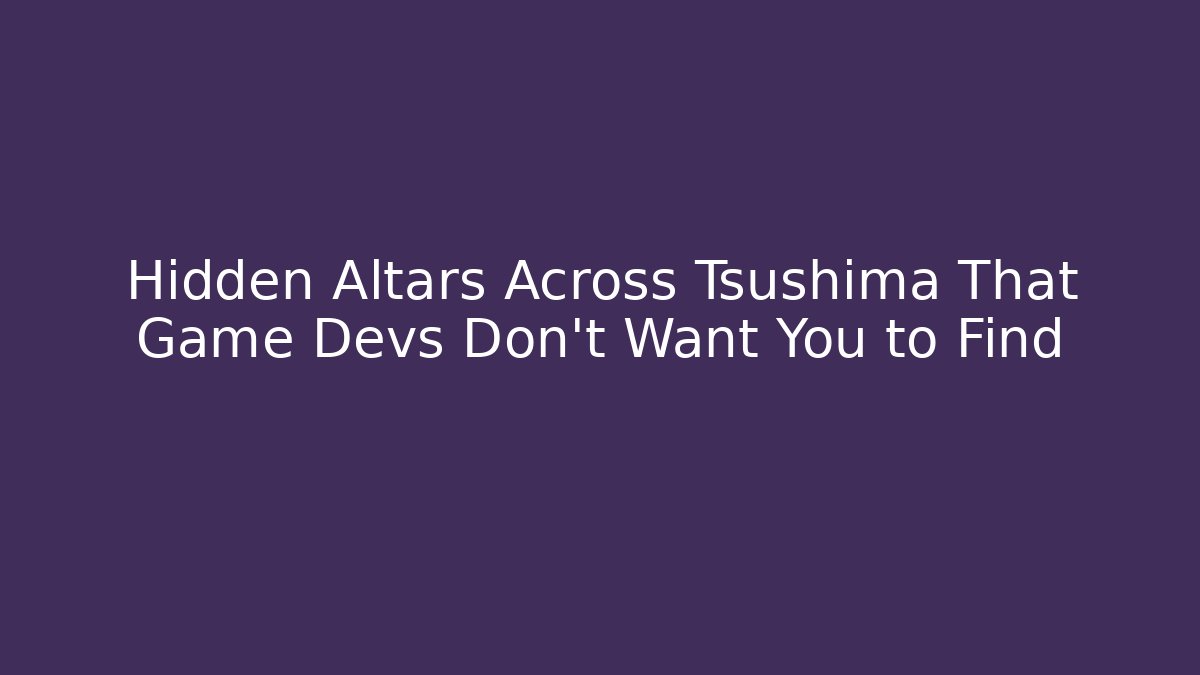 Hidden Altars Across Tsushima That Game Devs Don't Want You to Find