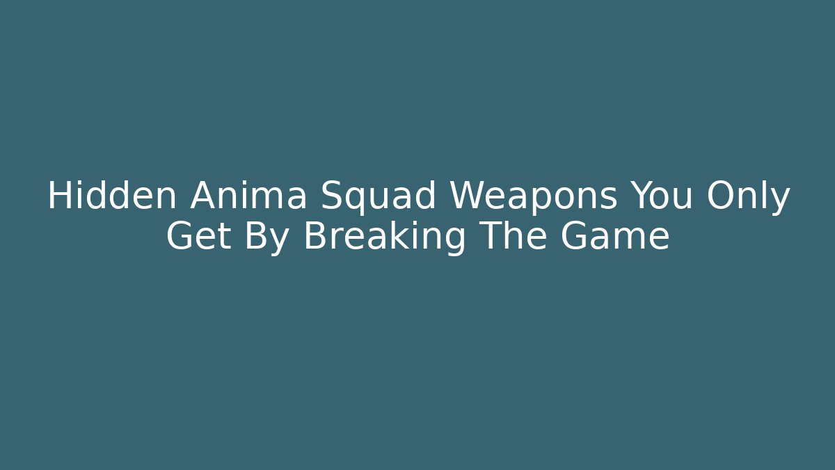 Hidden Anima Squad Weapons You Only Get By Breaking The Game
