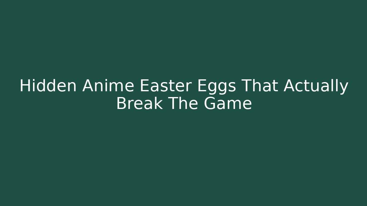 Hidden Anime Easter Eggs That Actually Break The Game