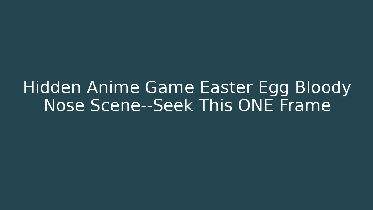 Hidden Anime Game Easter Egg Bloody Nose Scene—Seek This ONE Frame - Critter Realm