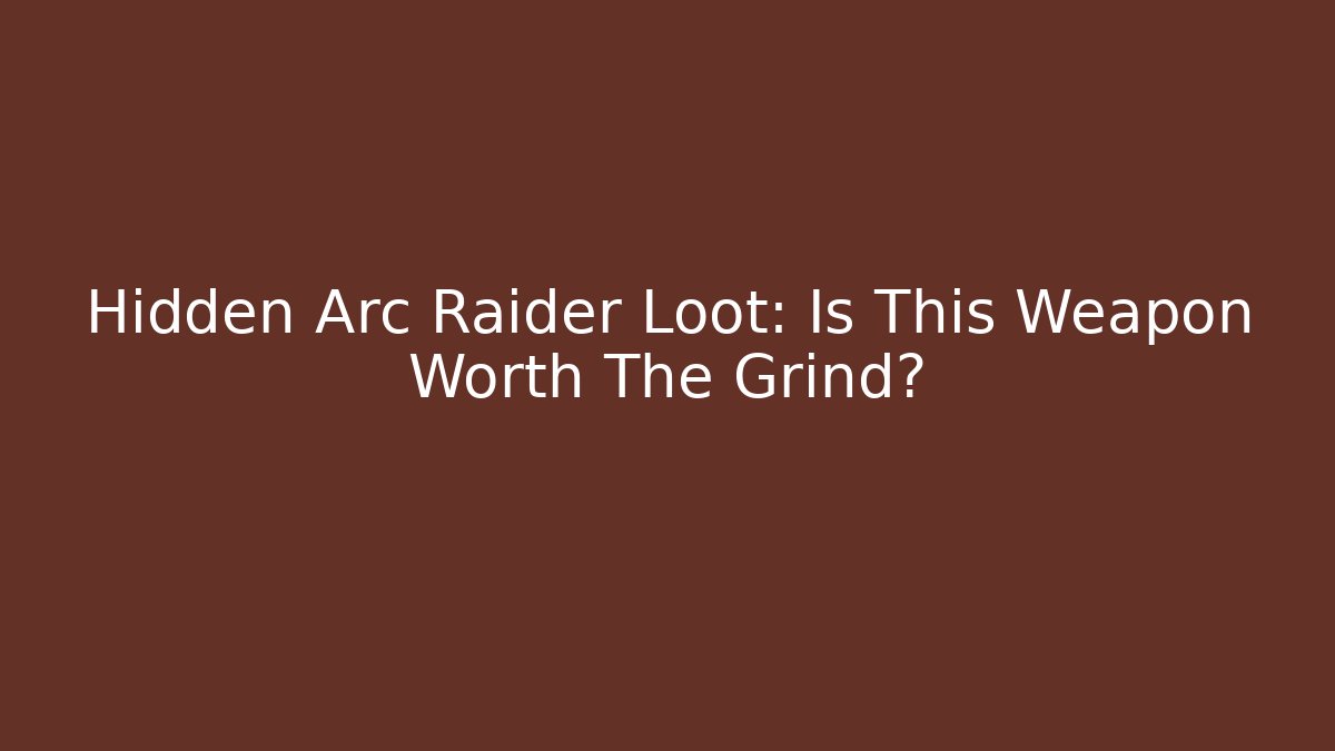 Hidden Arc Raider Loot: Is This Weapon Worth The Grind? - Critter Realm