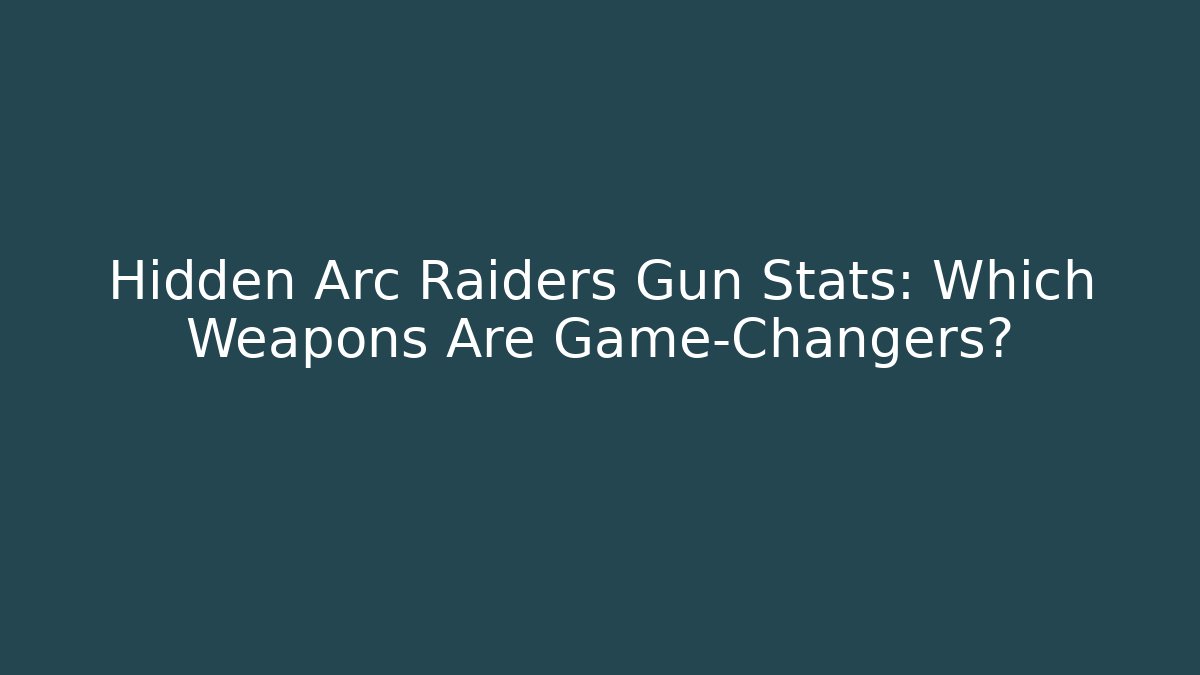 Hidden Arc Raiders Gun Stats: Which Weapons Are Game-Changers? - Critter Realm