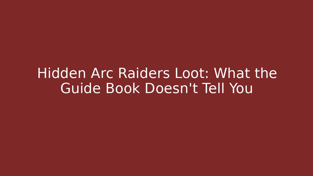 Hidden Arc Raiders Loot: What the Guide Book Doesn’t Tell You