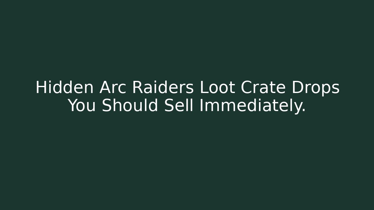 Hidden Arc Raiders Loot Crate Drops You Should Sell Immediately.