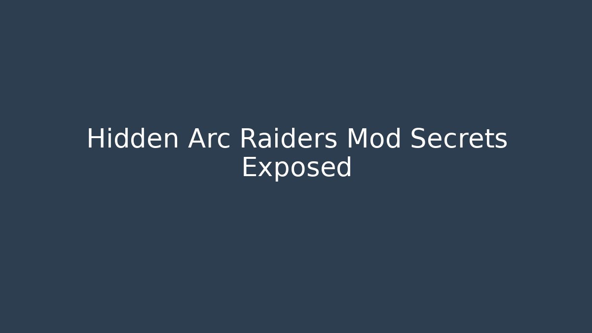 Hidden Arc Raiders Mod Secrets Exposed