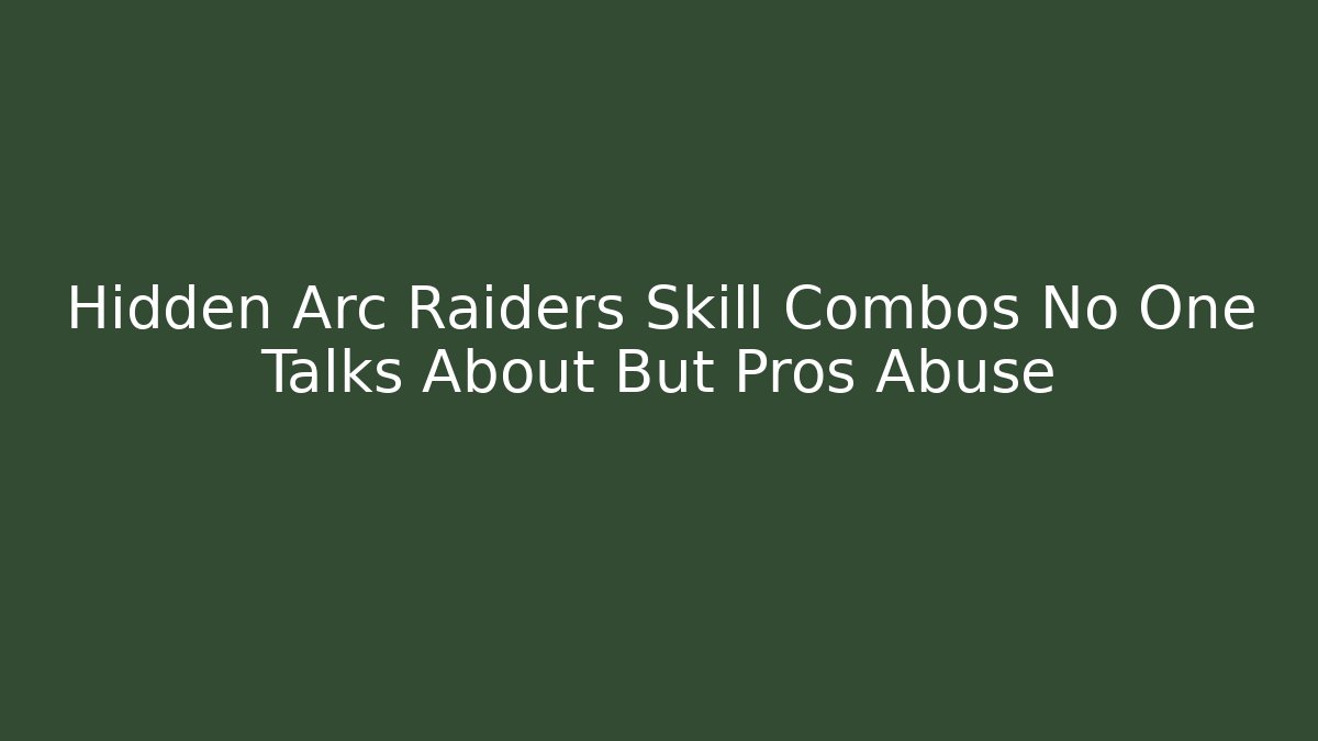 Hidden Arc Raiders Skill Combos No One Talks About But Pros Abuse