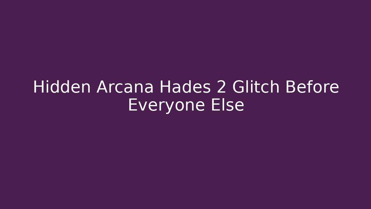 Hidden Arcana Hades 2 Glitch Before Everyone Else