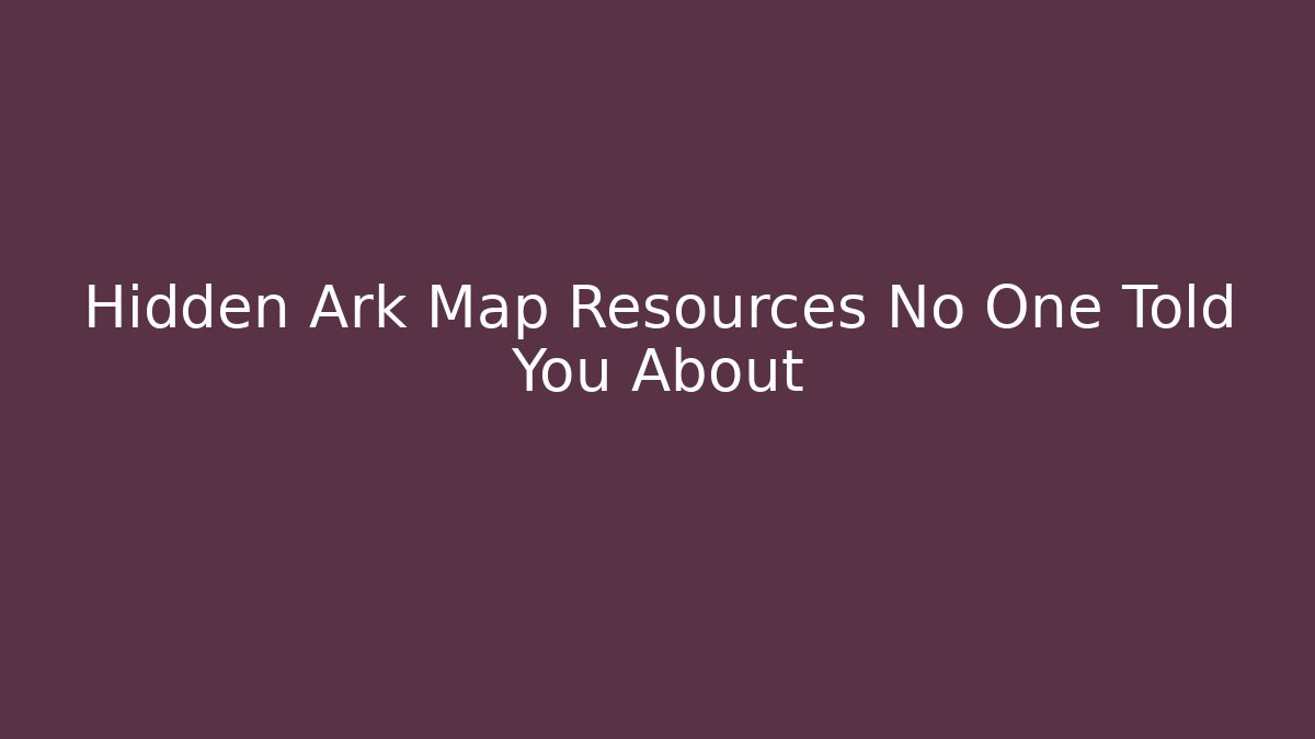 Hidden Ark Map Resources No One Told You About