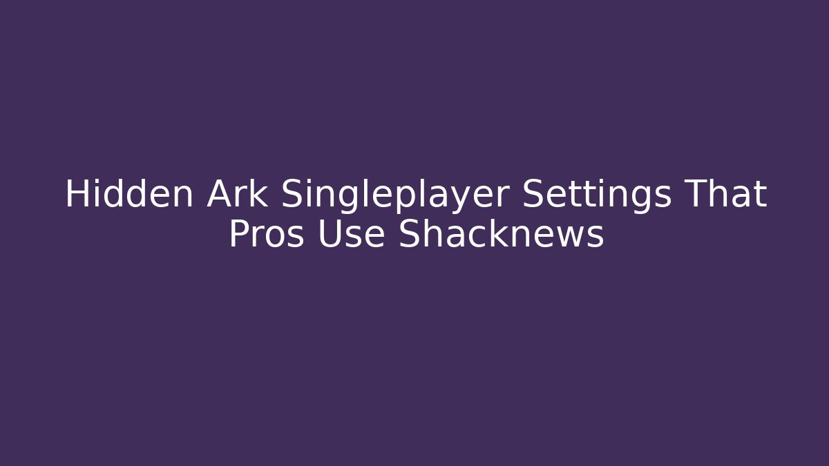 Hidden Ark Singleplayer Settings That Pros Use Shacknews - Critter Realm