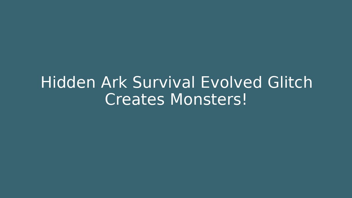 Hidden Ark Survival Evolved Glitch Creates Monsters!
