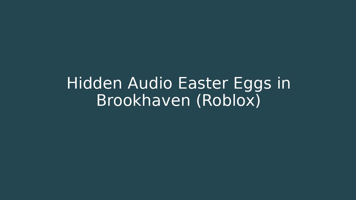 Hidden Audio Easter Eggs in Brookhaven (Roblox)