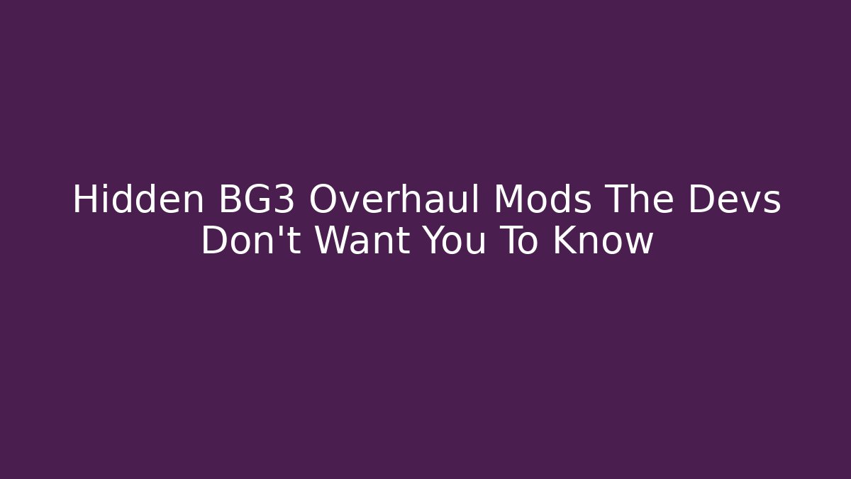 Hidden BG3 Overhaul Mods The Devs Don't Want You To Know