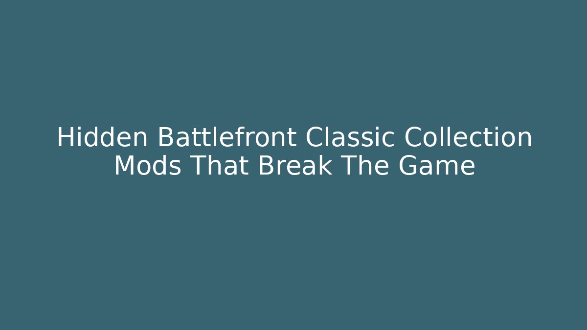 Hidden Battlefront Classic Collection Mods That Break The Game