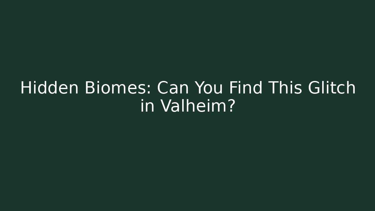 Hidden Biomes: Can You Find This Glitch in Valheim?