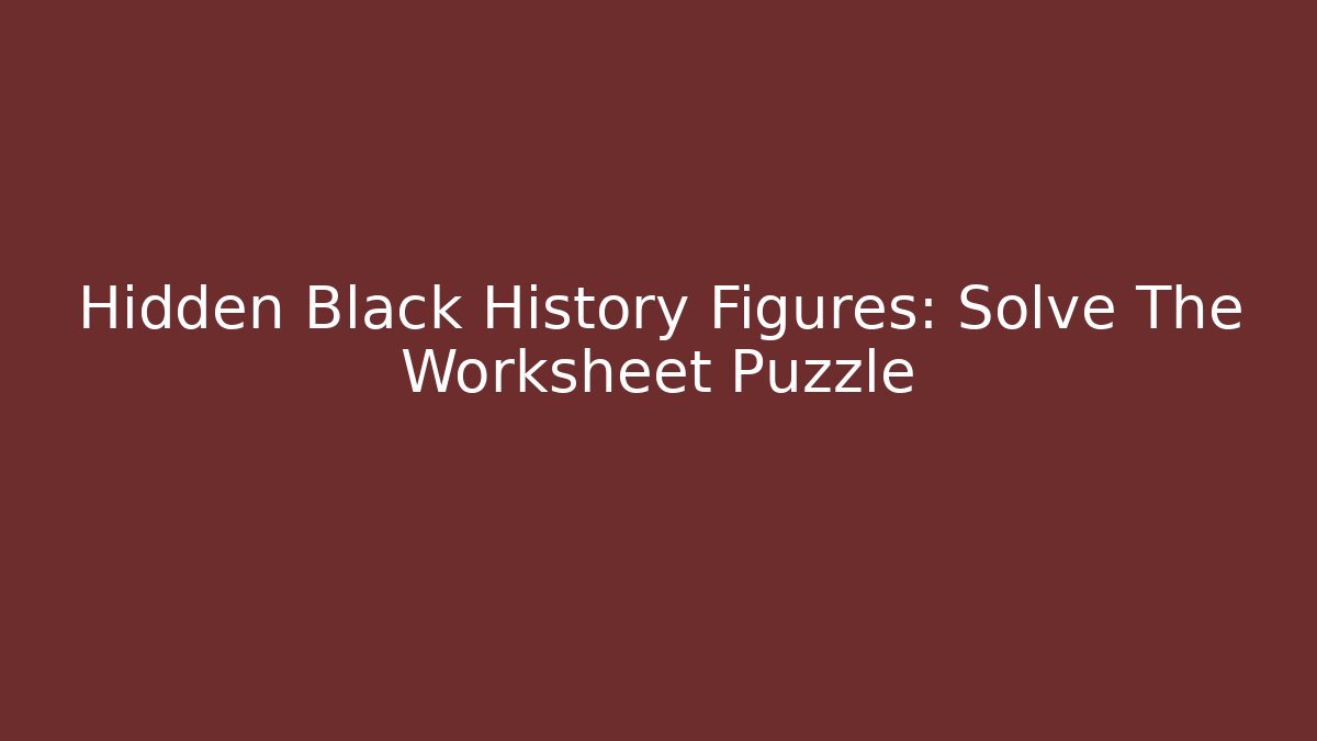Hidden Black History Figures: Solve The Worksheet Puzzle