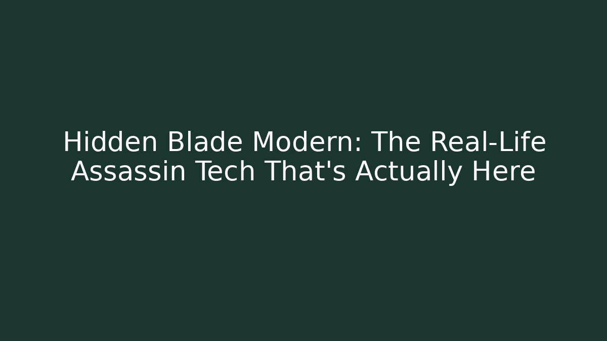 Hidden Blade Modern: The Real-Life Assassin Tech That’s Actually Here