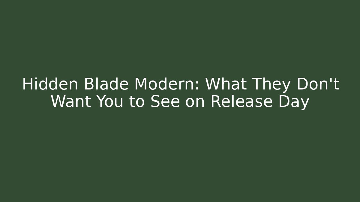 Hidden Blade Modern: What They Don’t Want You to See on Release Day