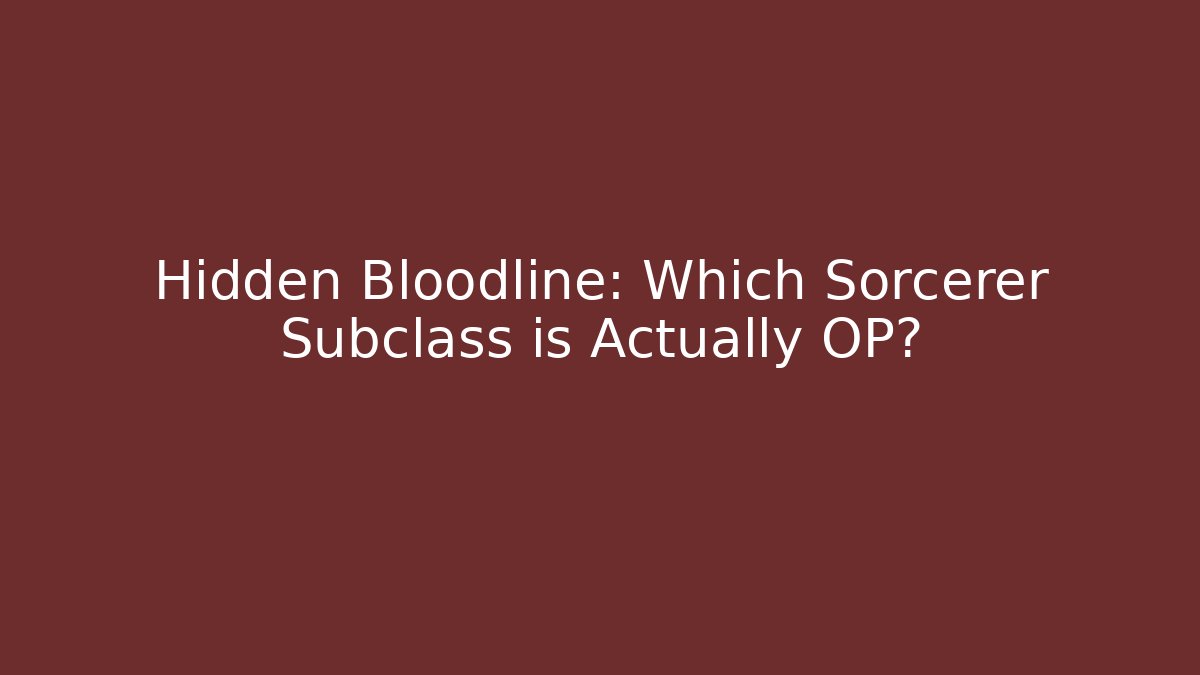 Hidden Bloodline: Which Sorcerer Subclass is Actually OP?