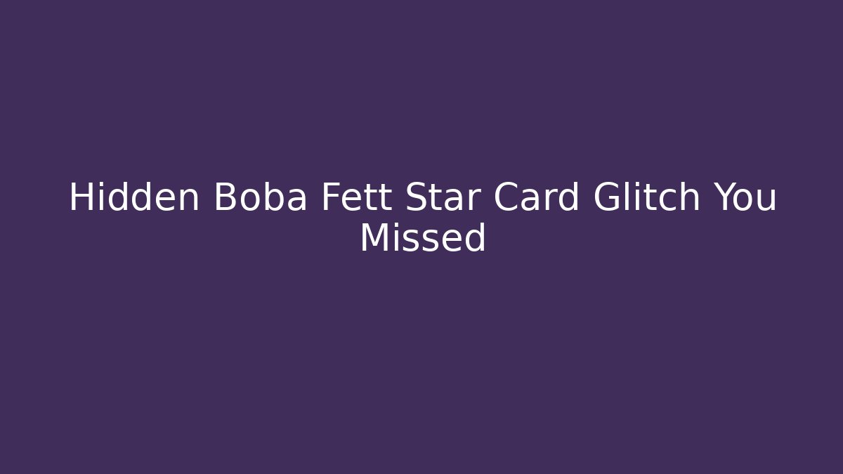 Hidden Boba Fett Star Card Glitch You Missed