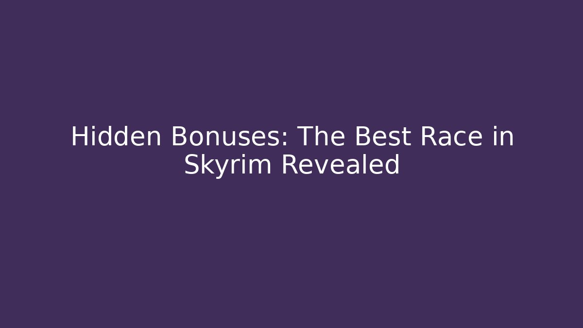 Hidden Bonuses: The Best Race in Skyrim Revealed