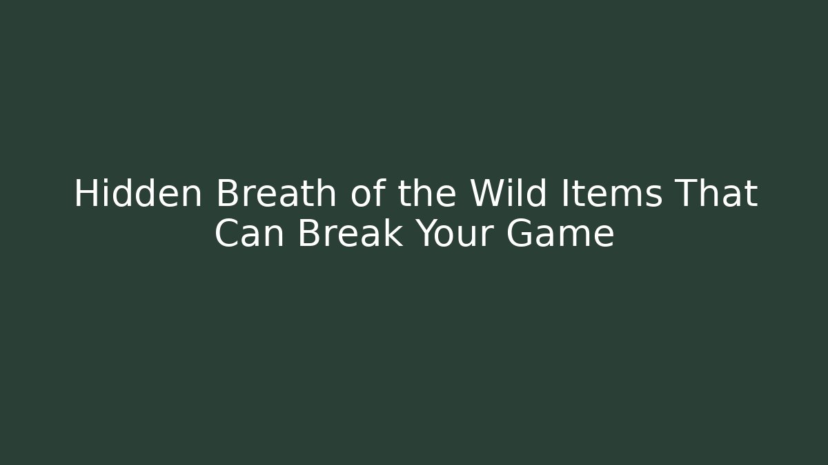 Hidden Breath of the Wild Items That Can Break Your Game