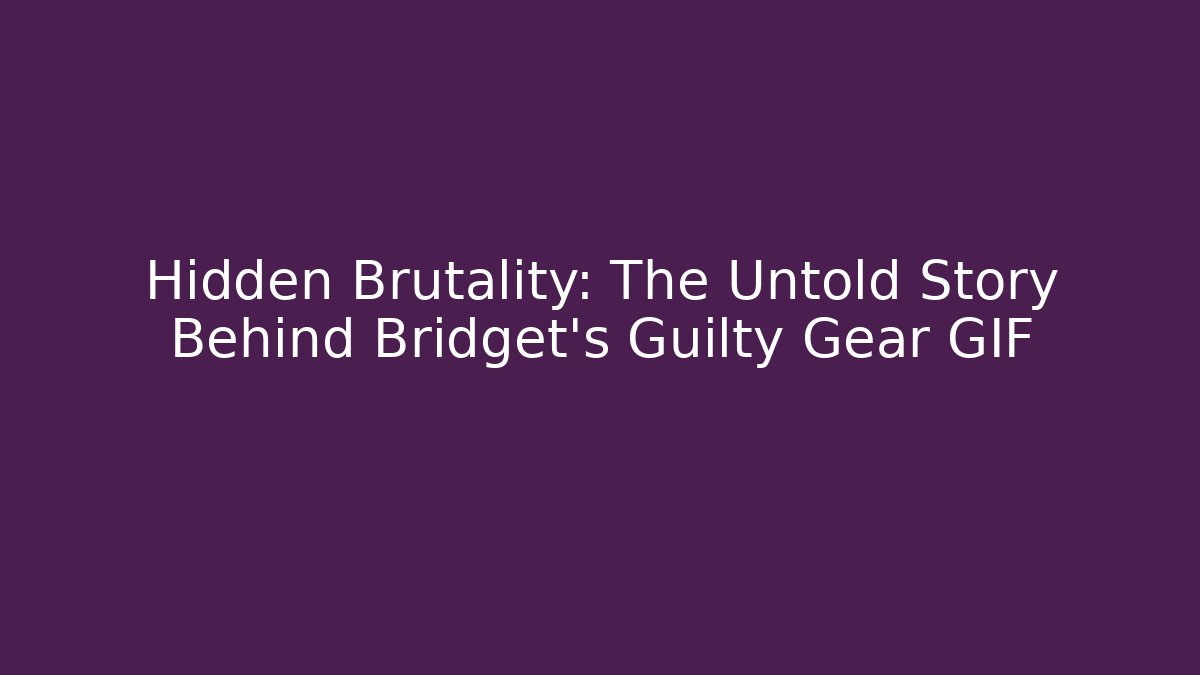 Hidden Brutality: The Untold Story Behind Bridget’s Guilty Gear GIF