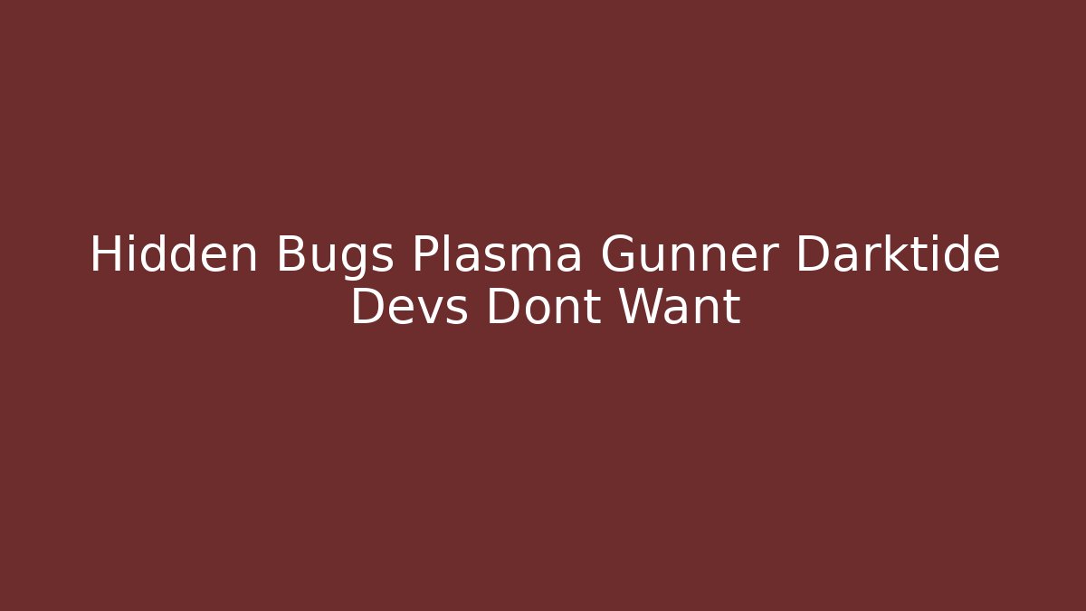 Hidden Bugs Plasma Gunner Darktide Devs Dont Want - Critter Realm