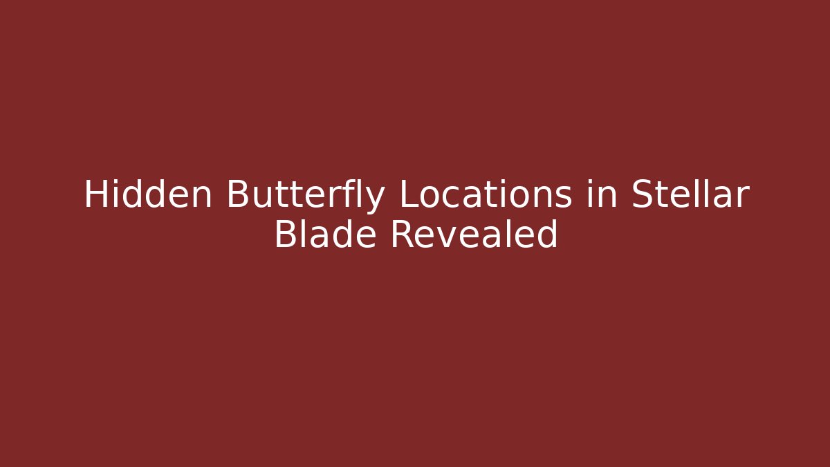 Hidden Butterfly Locations in Stellar Blade Revealed