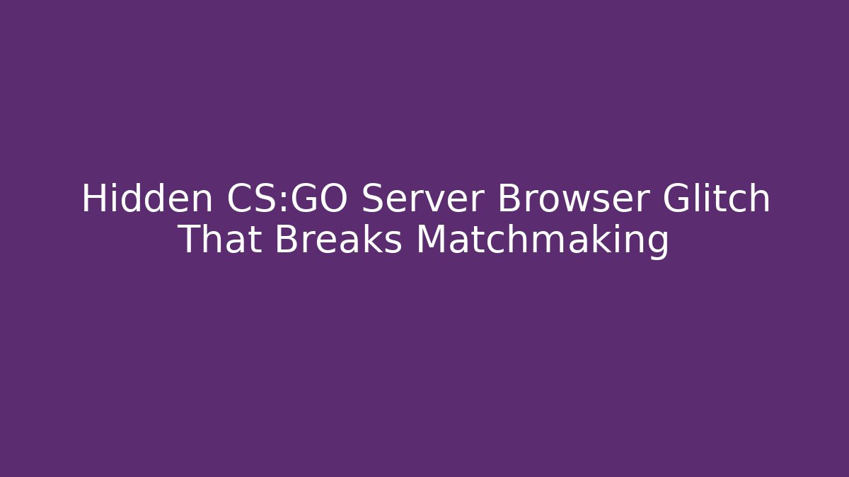 Hidden CS:GO Server Browser Glitch That Breaks Matchmaking
